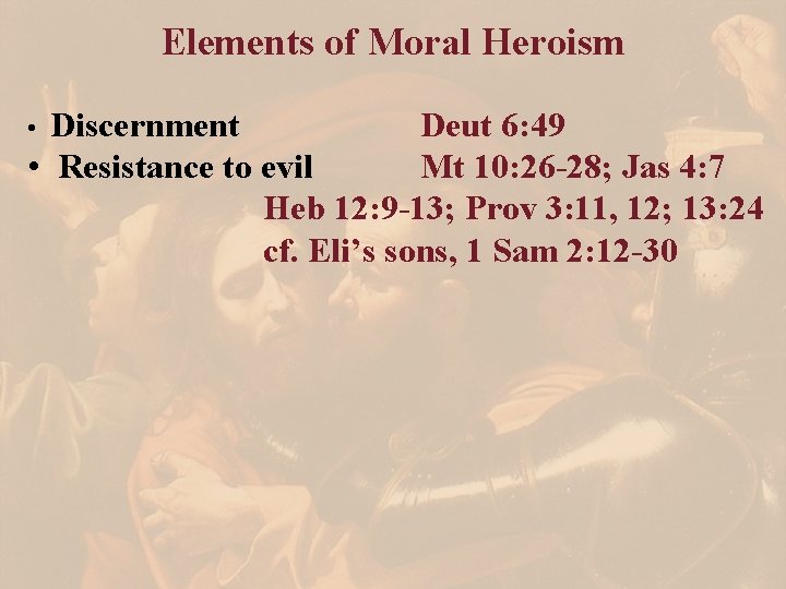 Elements of Moral Heroism Discernment Deut 6: 49 • Resistance to evil Mt 10: