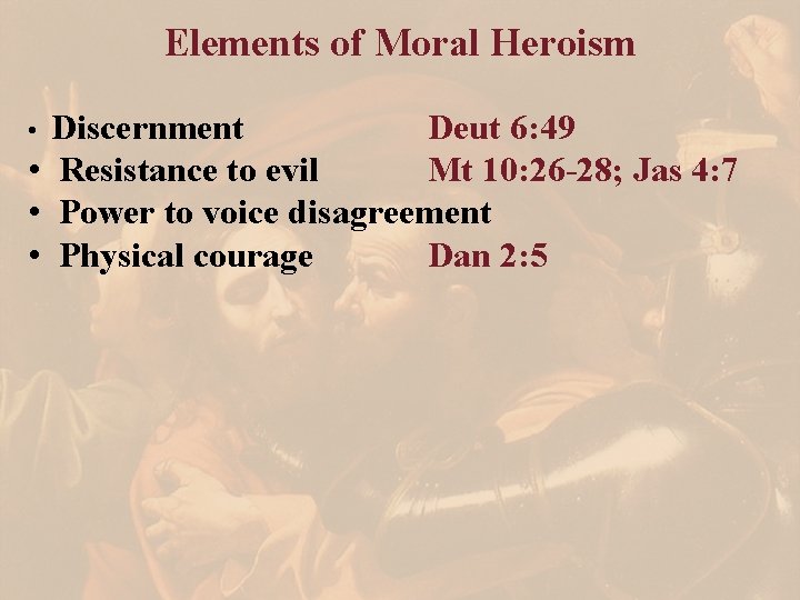 Elements of Moral Heroism Discernment Deut 6: 49 • Resistance to evil Mt 10: