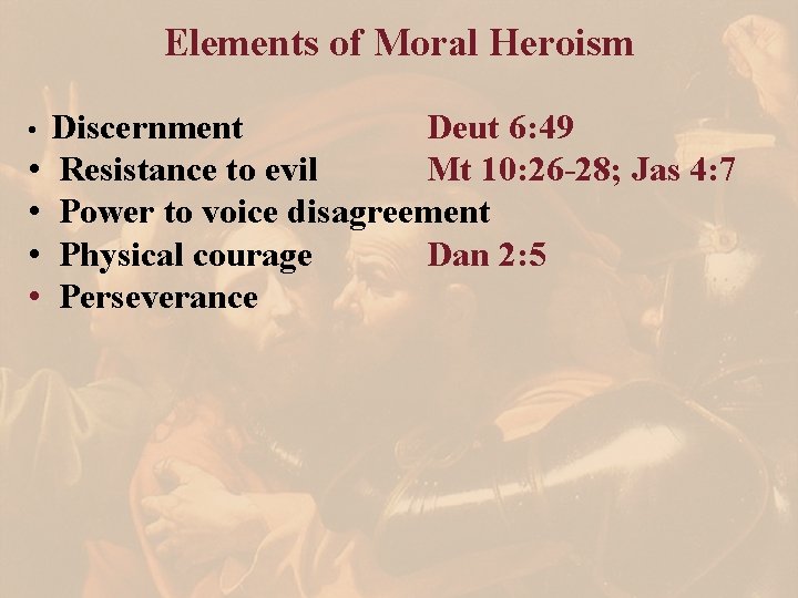 Elements of Moral Heroism Discernment Deut 6: 49 • Resistance to evil Mt 10: