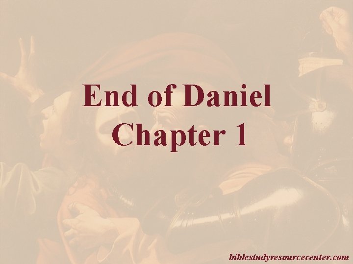 End of Daniel Chapter 1 biblestudyresourcecenter. com 