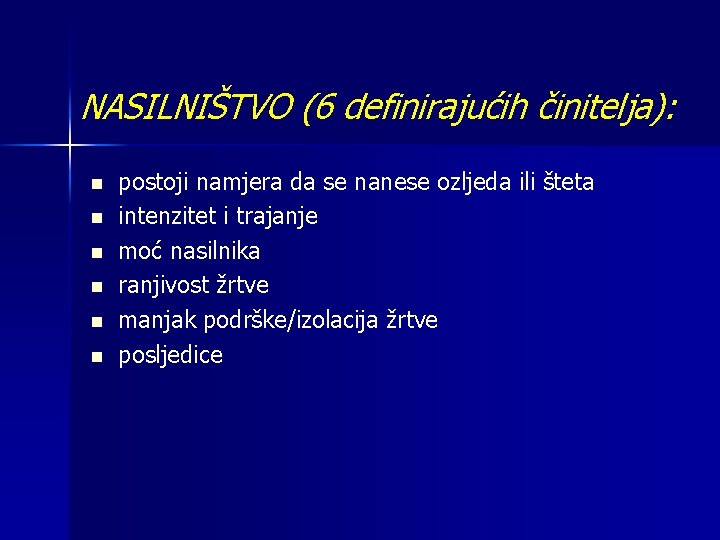 NASILNIŠTVO (6 definirajućih činitelja): n n n postoji namjera da se nanese ozljeda ili