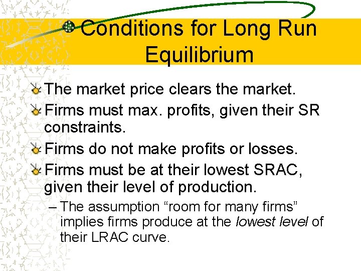 Conditions for Long Run Equilibrium The market price clears the market. Firms must max.