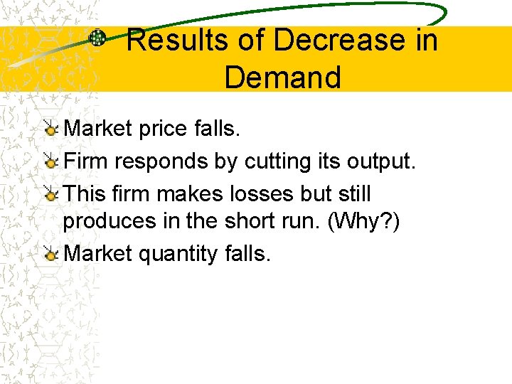 Results of Decrease in Demand Market price falls. Firm responds by cutting its output.