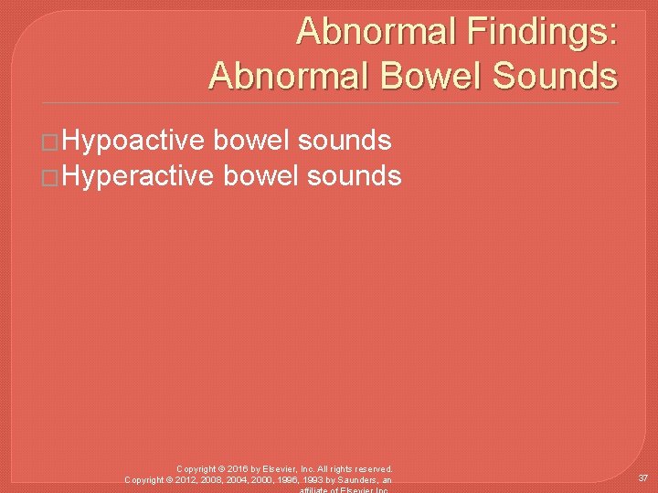 Abnormal Findings: Abnormal Bowel Sounds �Hypoactive bowel sounds �Hyperactive bowel sounds Copyright © 2016
