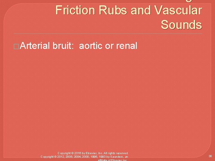 Abnormal Findings: Friction Rubs and Vascular Sounds �Arterial bruit: aortic or renal Copyright ©