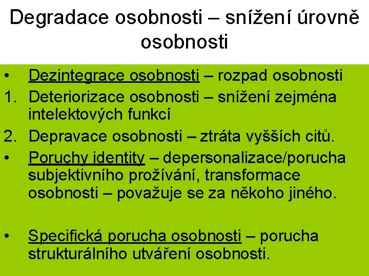 Degradace osobnosti – snížení úrovně osobnosti • Dezintegrace osobnosti – rozpad osobnosti 1. Deteriorizace