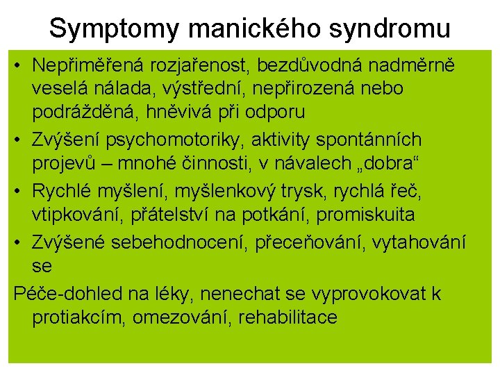 Symptomy manického syndromu • Nepřiměřená rozjařenost, bezdůvodná nadměrně veselá nálada, výstřední, nepřirozená nebo podrážděná,