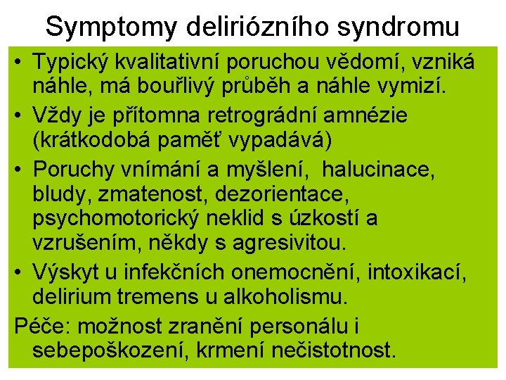 Symptomy deliriózního syndromu • Typický kvalitativní poruchou vědomí, vzniká náhle, má bouřlivý průběh a