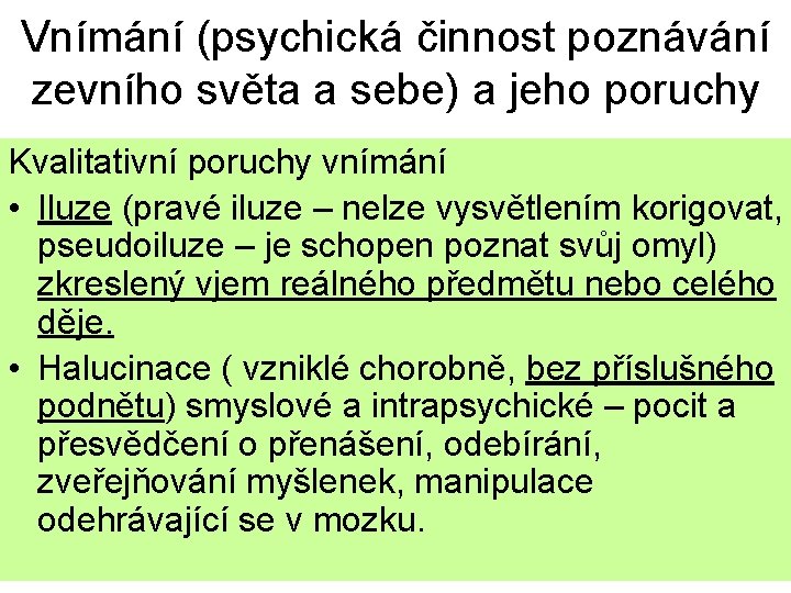 Vnímání (psychická činnost poznávání zevního světa a sebe) a jeho poruchy Kvalitativní poruchy vnímání