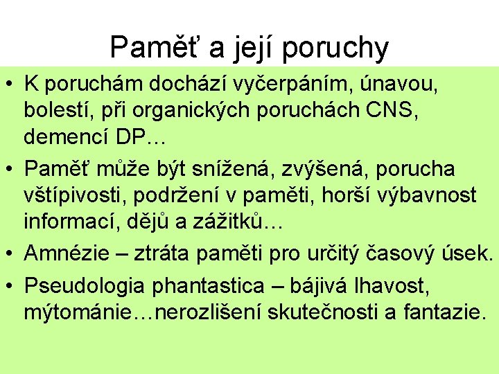 Paměť a její poruchy • K poruchám dochází vyčerpáním, únavou, bolestí, při organických poruchách