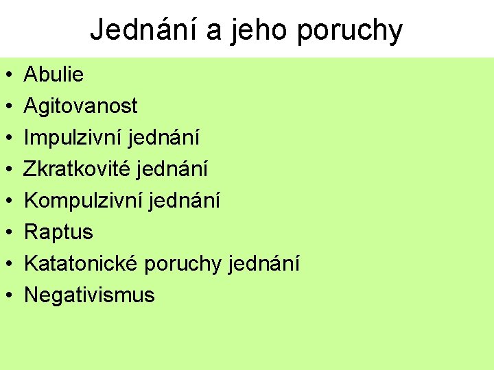 Jednání a jeho poruchy • • Abulie Agitovanost Impulzivní jednání Zkratkovité jednání Kompulzivní jednání