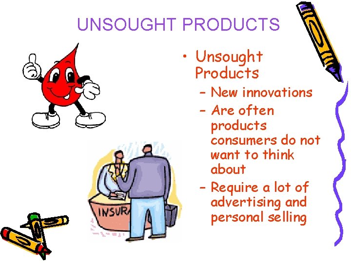 UNSOUGHT PRODUCTS • Unsought Products – New innovations – Are often products consumers do