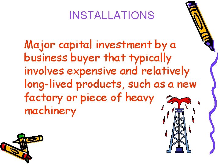 INSTALLATIONS Major capital investment by a business buyer that typically involves expensive and relatively