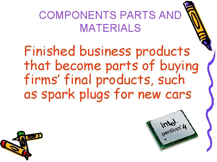 COMPONENTS PARTS AND MATERIALS Finished business products that become parts of buying firms’ final