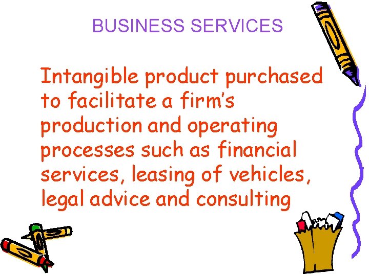 BUSINESS SERVICES Intangible product purchased to facilitate a firm’s production and operating processes such