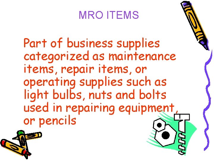 MRO ITEMS Part of business supplies categorized as maintenance items, repair items, or operating