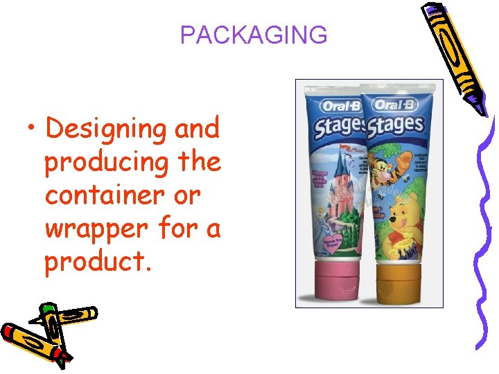 PACKAGING • Designing and producing the container or wrapper for a product. 