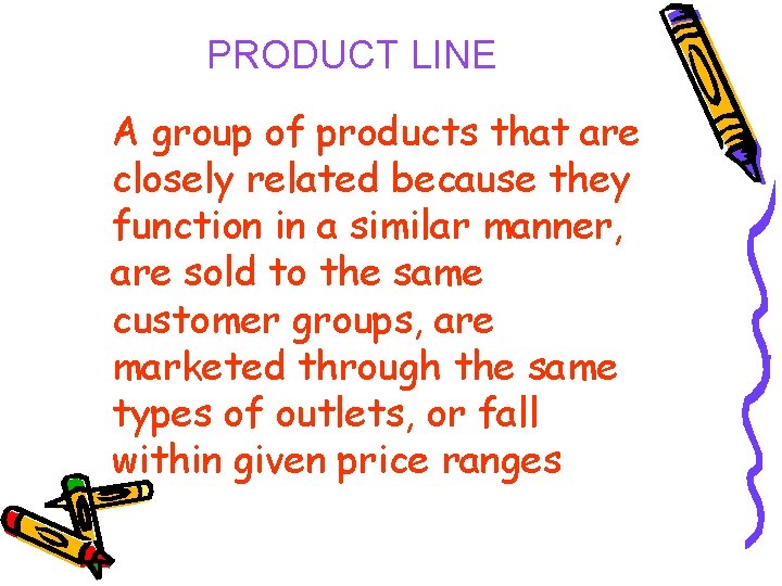 PRODUCT LINE A group of products that are closely related because they function in