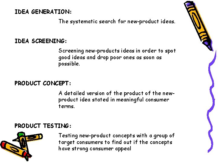 IDEA GENERATION: The systematic search for new-product ideas. IDEA SCREENING: Screening new-products ideas in