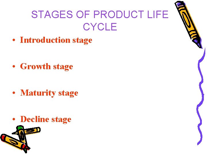 STAGES OF PRODUCT LIFE CYCLE • Introduction stage • Growth stage • Maturity stage