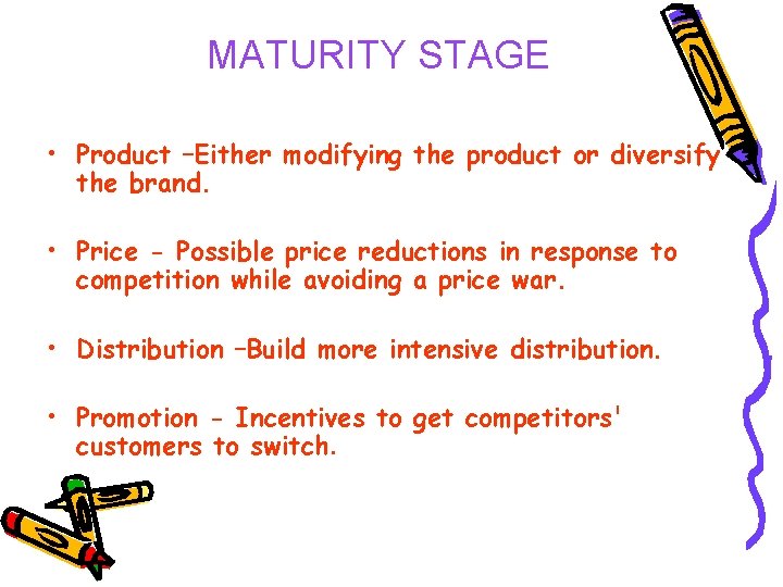 MATURITY STAGE • Product –Either modifying the product or diversify the brand. • Price