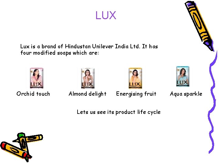 LUX Lux is a brand of Hindustan Unilever India Ltd. It has four modified