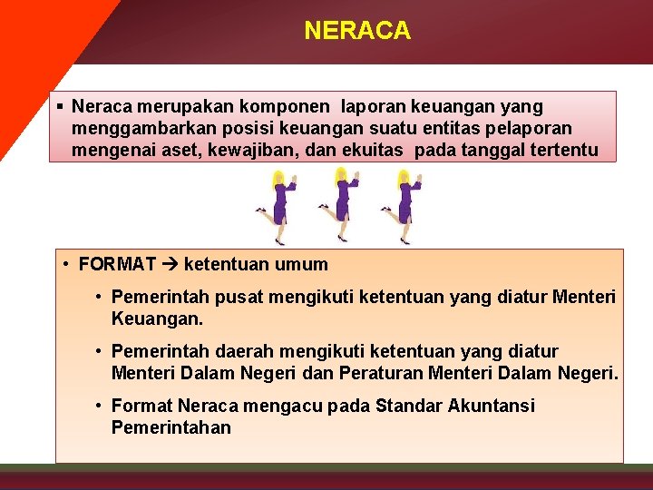NERACA § Neraca merupakan komponen laporan keuangan yang menggambarkan posisi keuangan suatu entitas pelaporan
