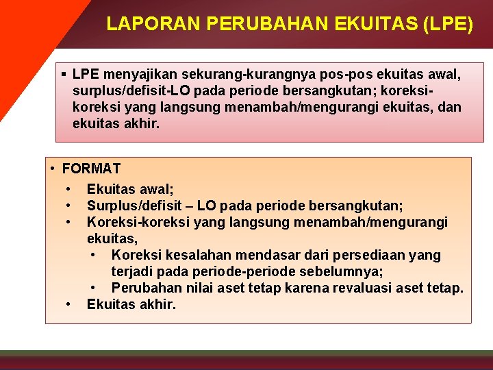 LAPORAN PERUBAHAN EKUITAS (LPE) § LPE menyajikan sekurang-kurangnya pos-pos ekuitas awal, surplus/defisit-LO pada periode