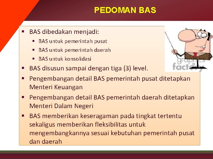 PEDOMAN BAS § BAS dibedakan menjadi: § BAS untuk pemerintah pusat § BAS untuk