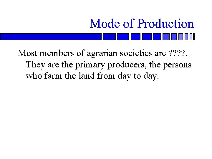 Mode of Production Most members of agrarian societies are ? ? . They are