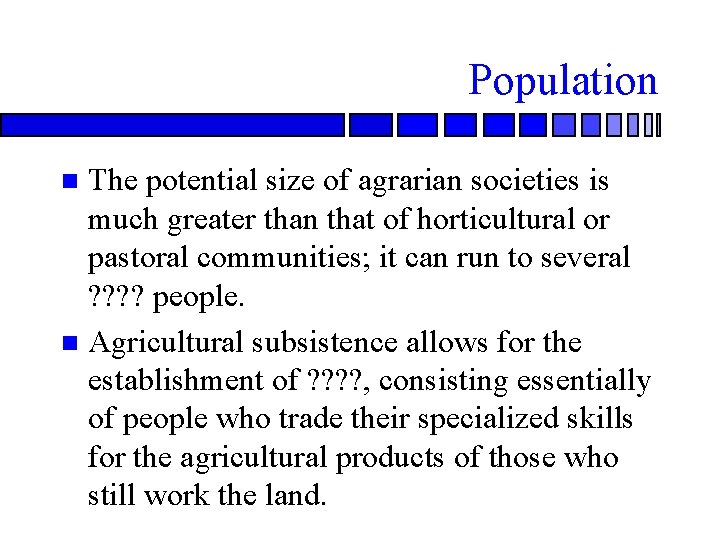 Population The potential size of agrarian societies is much greater than that of horticultural