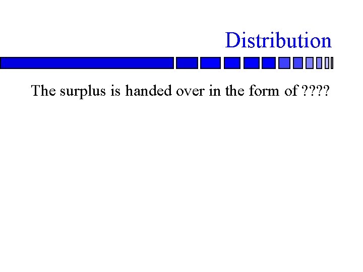 Distribution The surplus is handed over in the form of ? ? 