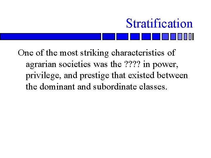 Stratification One of the most striking characteristics of agrarian societies was the ? ?