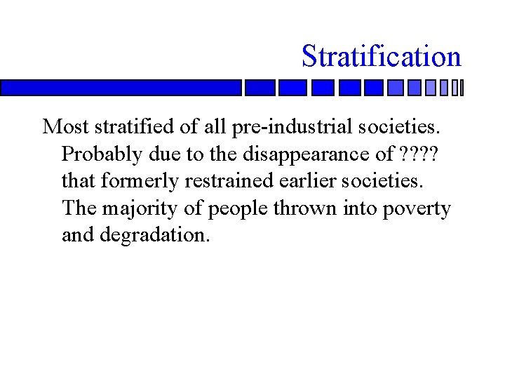 Stratification Most stratified of all pre-industrial societies. Probably due to the disappearance of ?