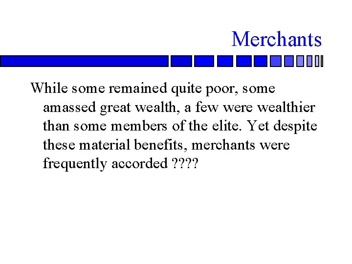 Merchants While some remained quite poor, some amassed great wealth, a few were wealthier