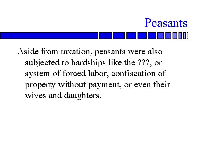 Peasants Aside from taxation, peasants were also subjected to hardships like the ? ?