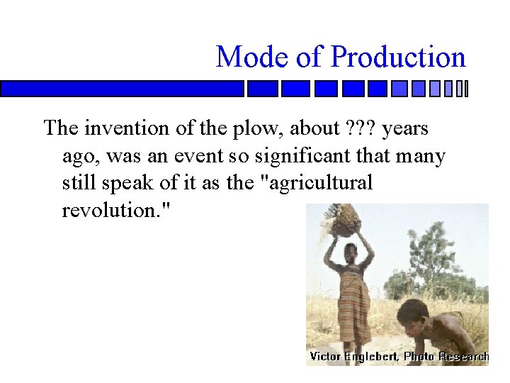 Mode of Production The invention of the plow, about ? ? ? years ago,