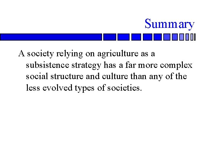 Summary A society relying on agriculture as a subsistence strategy has a far more