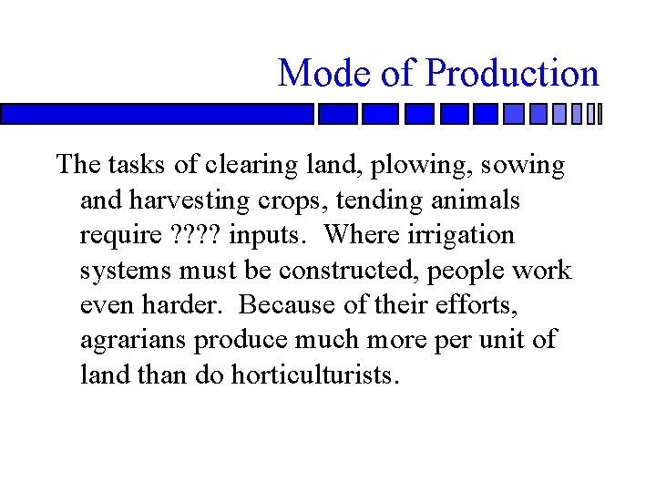 Mode of Production The tasks of clearing land, plowing, sowing and harvesting crops, tending