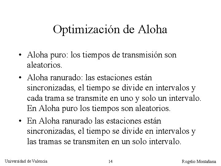 Optimización de Aloha • Aloha puro: los tiempos de transmisión son aleatorios. • Aloha