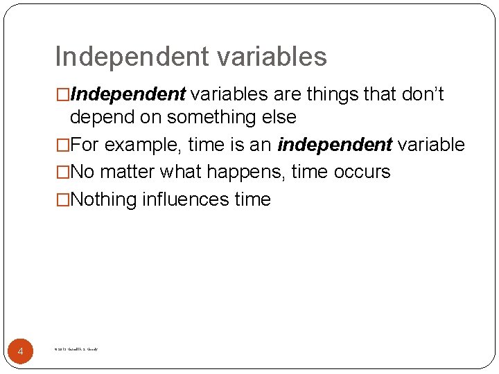 Independent variables �Independent variables are things that don’t depend on something else �For example,