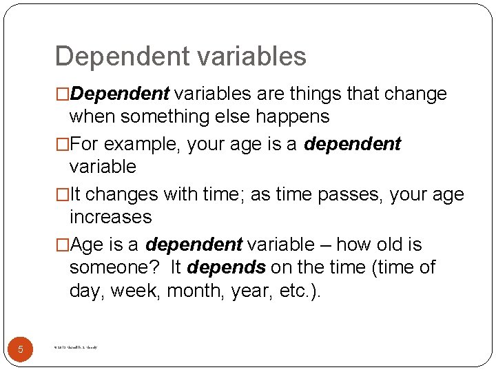 Dependent variables �Dependent variables are things that change when something else happens �For example,