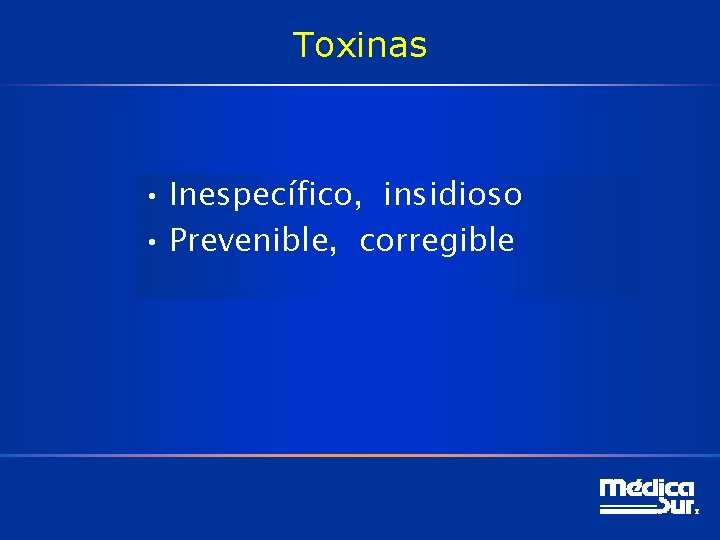 Toxinas • Inespecífico, insidioso • Prevenible, corregible 