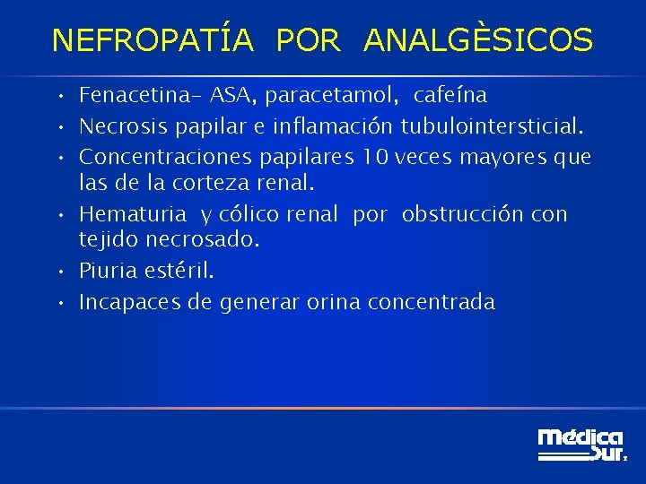 NEFROPATÍA POR ANALGÈSICOS • Fenacetina- ASA, paracetamol, cafeína • Necrosis papilar e inflamación tubulointersticial.