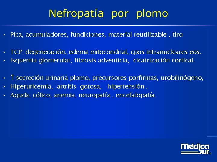 Nefropatía por plomo • Pica, acumuladores, fundiciones, material reutilizable , tiro • TCP: degeneración,