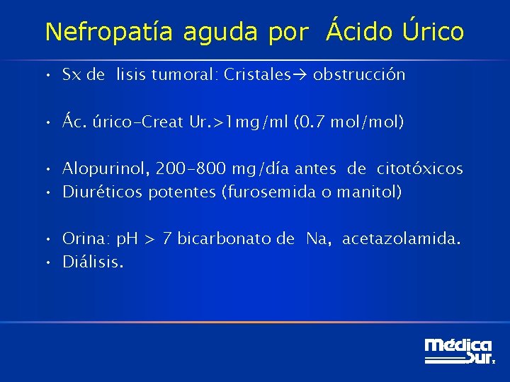 Nefropatía aguda por Ácido Úrico • Sx de lisis tumoral: Cristales obstrucción • Ác.