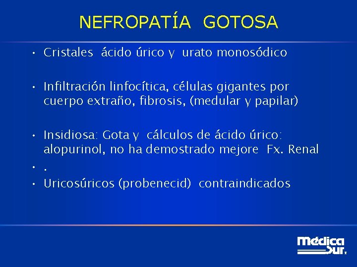 NEFROPATÍA GOTOSA • Cristales ácido úrico y urato monosódico • Infiltración linfocítica, células gigantes