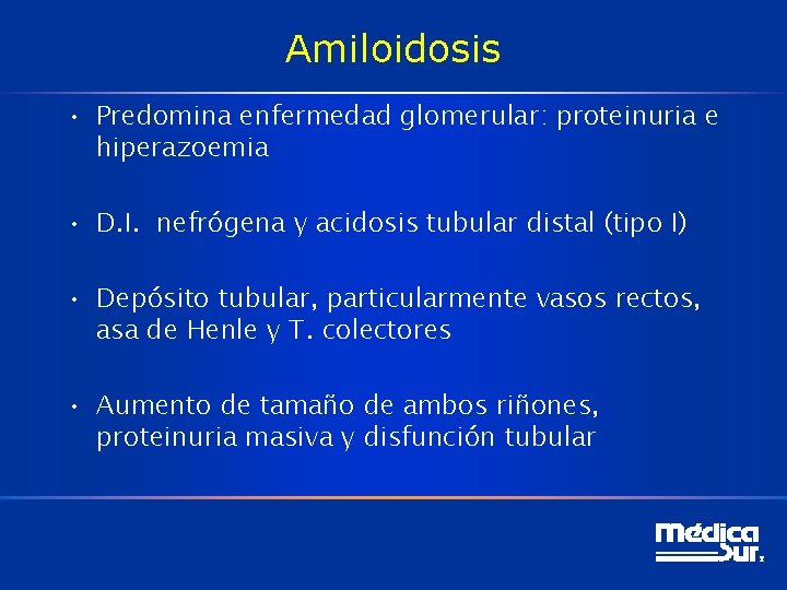 Amiloidosis • Predomina enfermedad glomerular: proteinuria e hiperazoemia • D. I. nefrógena y acidosis