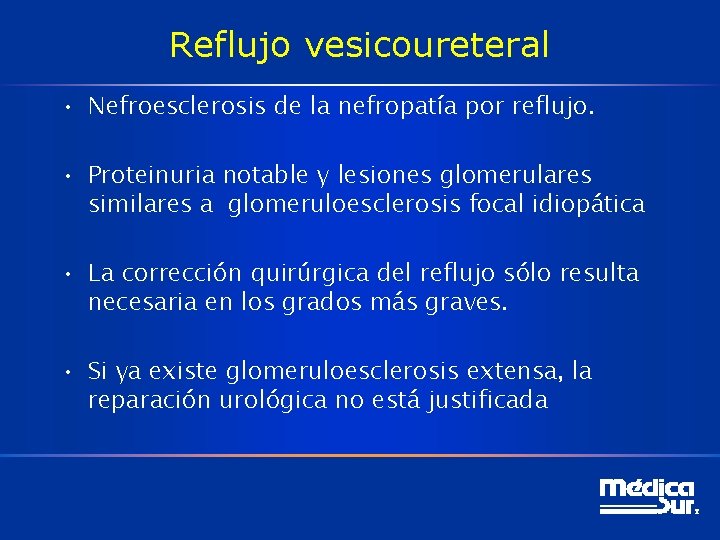 Reflujo vesicoureteral • Nefroesclerosis de la nefropatía por reflujo. • Proteinuria notable y lesiones