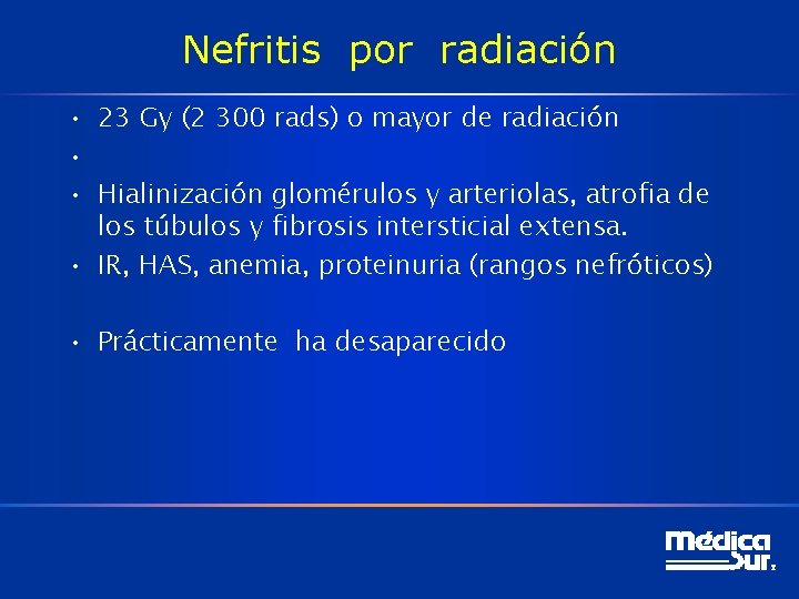 Nefritis por radiación • 23 Gy (2 300 rads) o mayor de radiación •